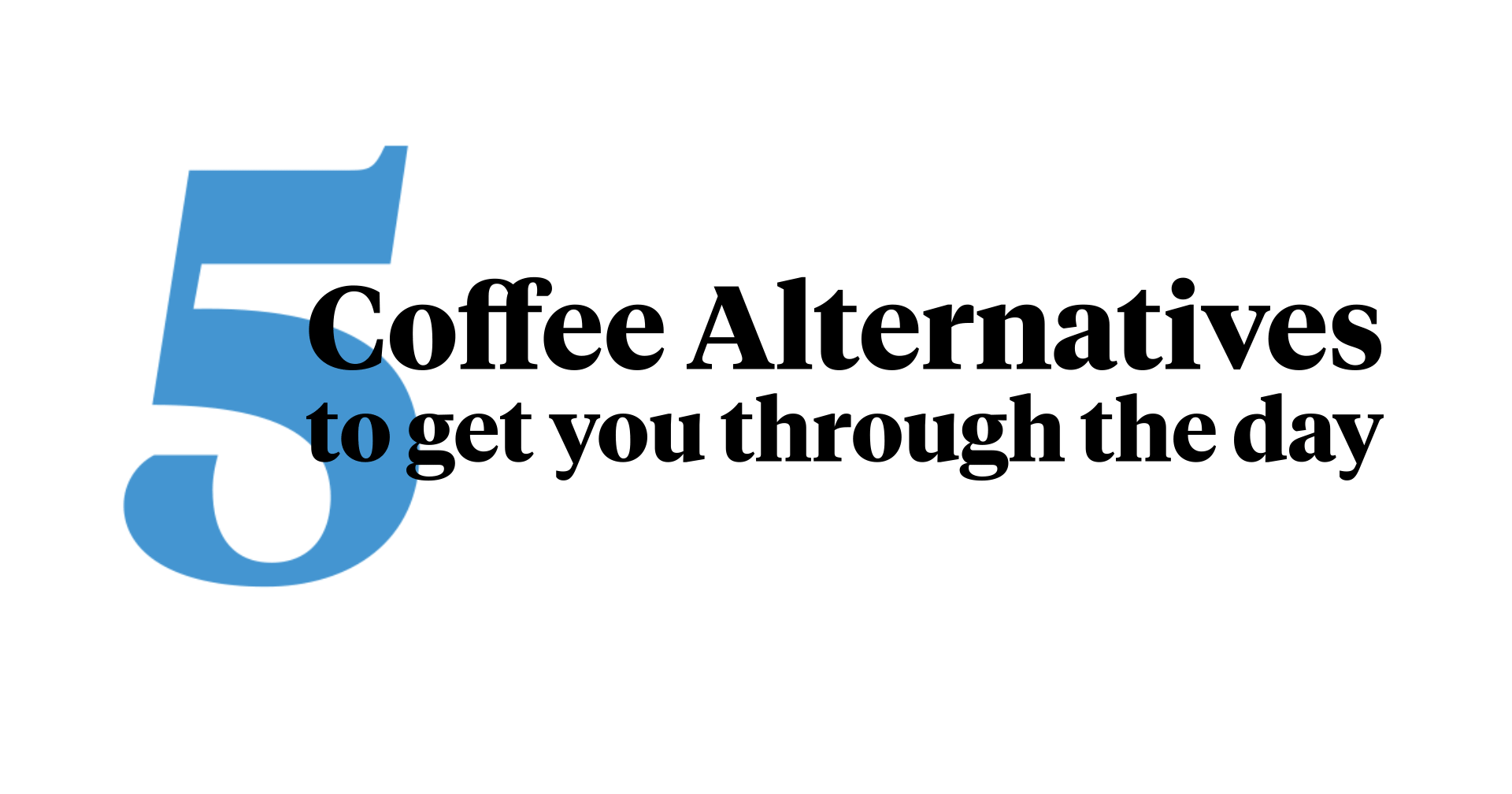 5 Coffee Alternatives to Get You Through the Day