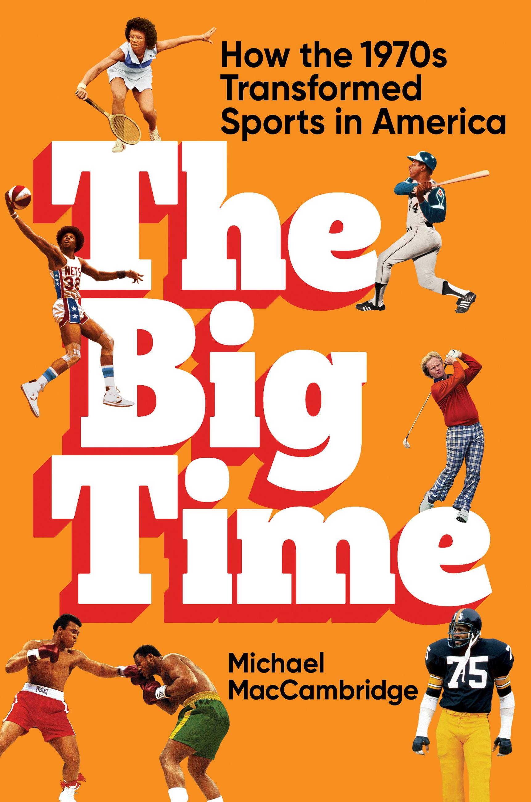 The cover of "The Big Time: How the 1970s Transformed Sports in America."