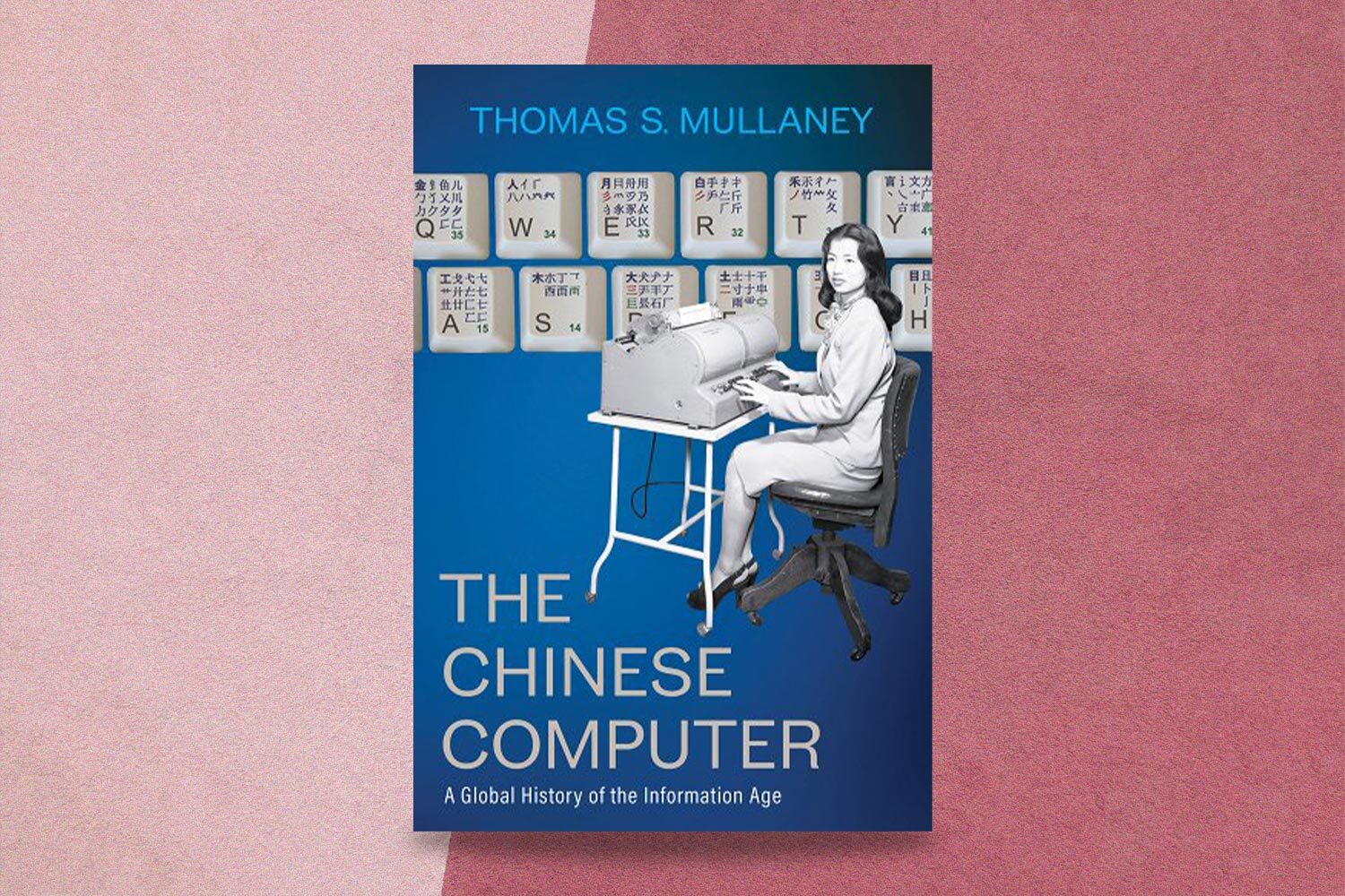 Thomas S. Mullaney, The Chinese Computer: A Global History of the Information Age