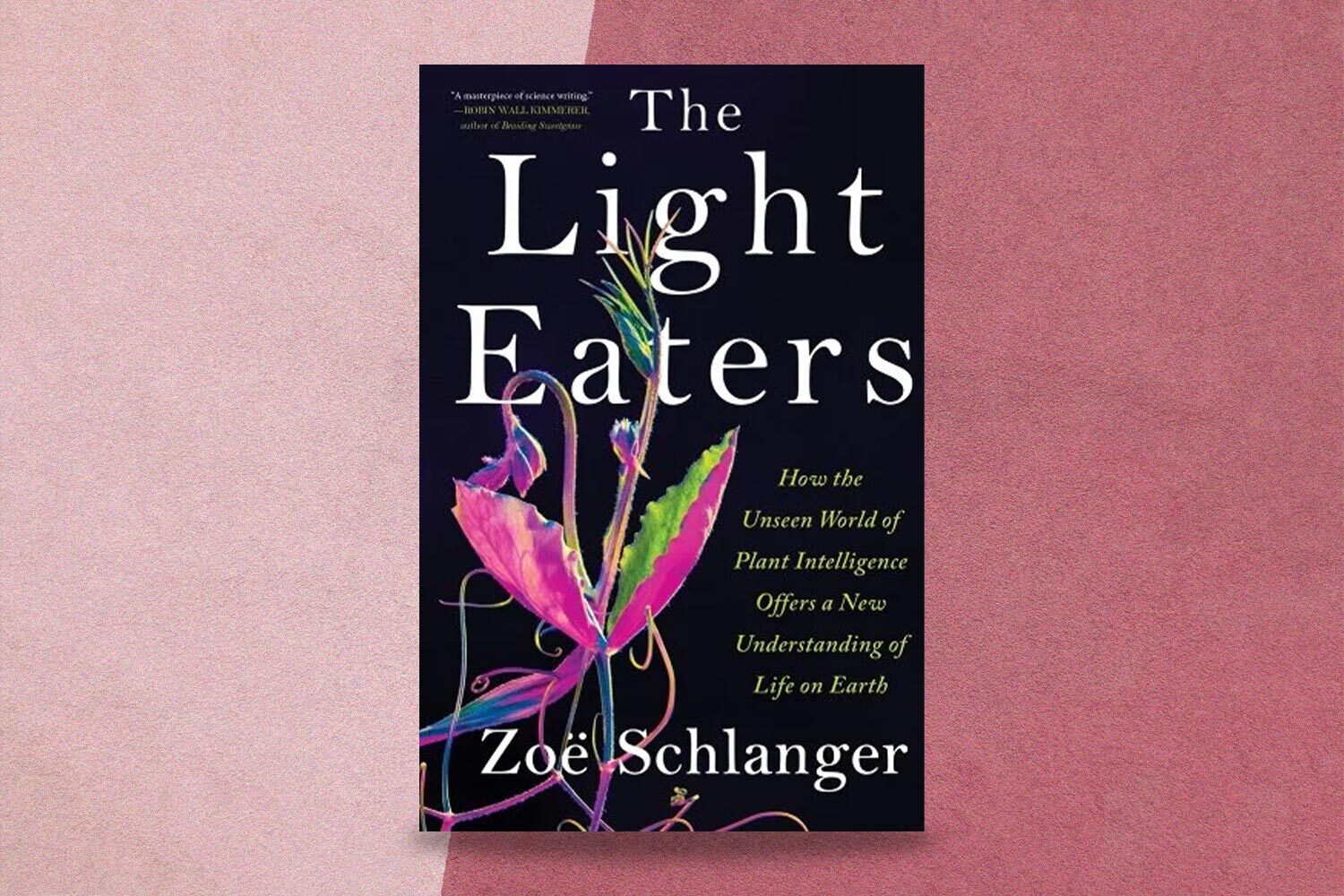 Zoë Schlanger, The Light Eaters: How the Unseen World of Plant Intelligence Offers a New Understanding of Life on Earth