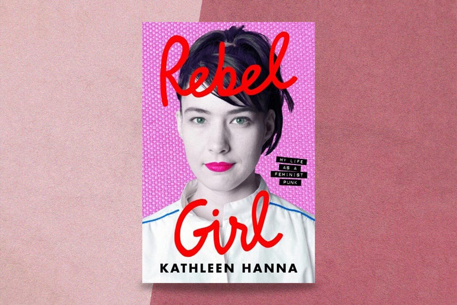Kathleen Hanna, Rebel Girl: My Life as a Feminist Punk