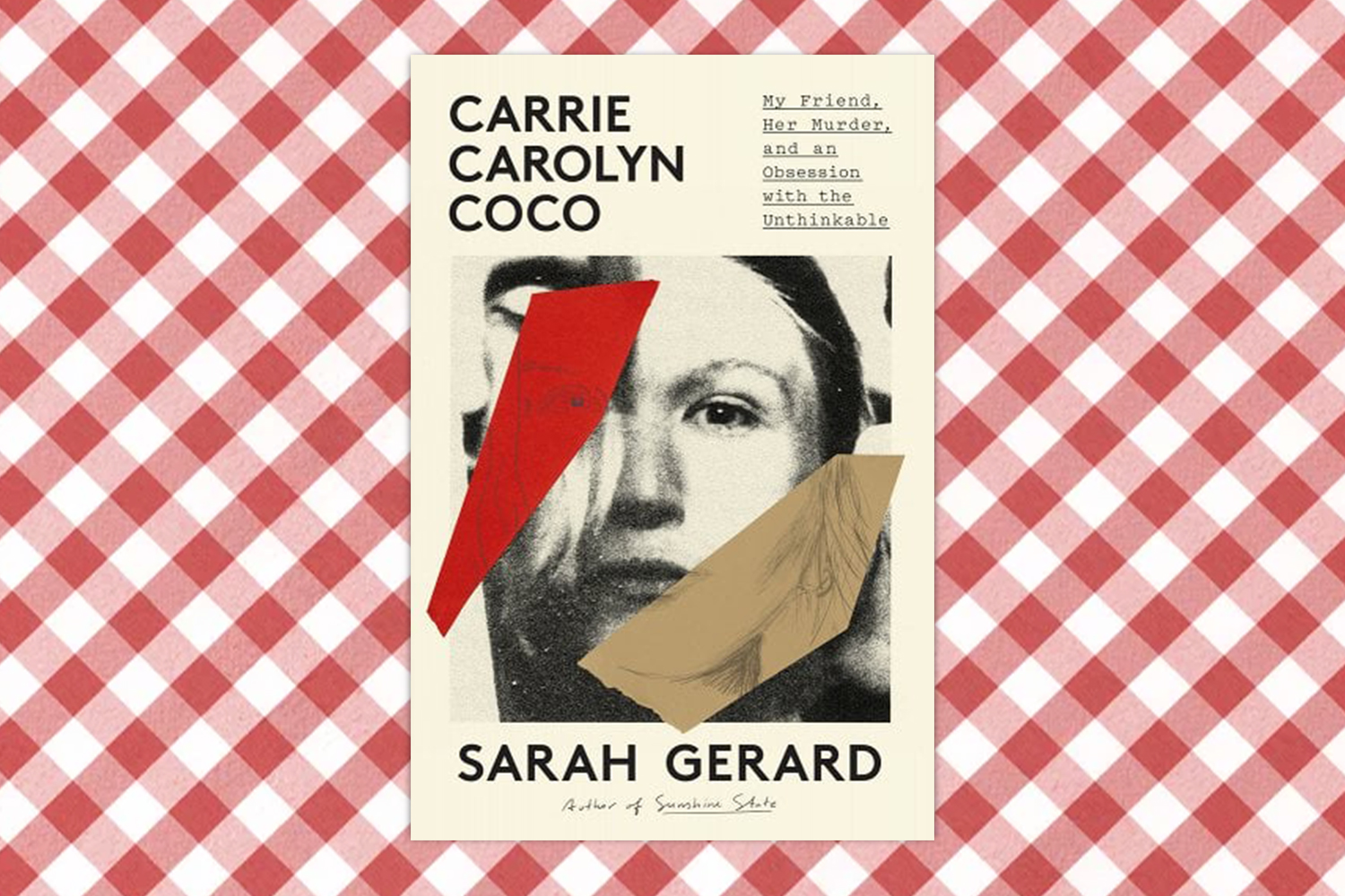 Sarah Gerard, Carrie Carolyn Coco: My Friend, Her Murder, and an Obsession with the Unthinkable 