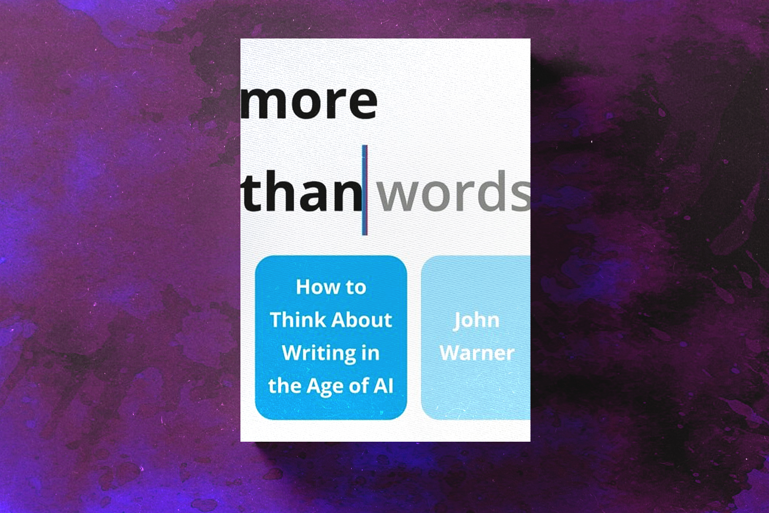 John Warner, More Than Words: How to Think About Writing in the Age of AI