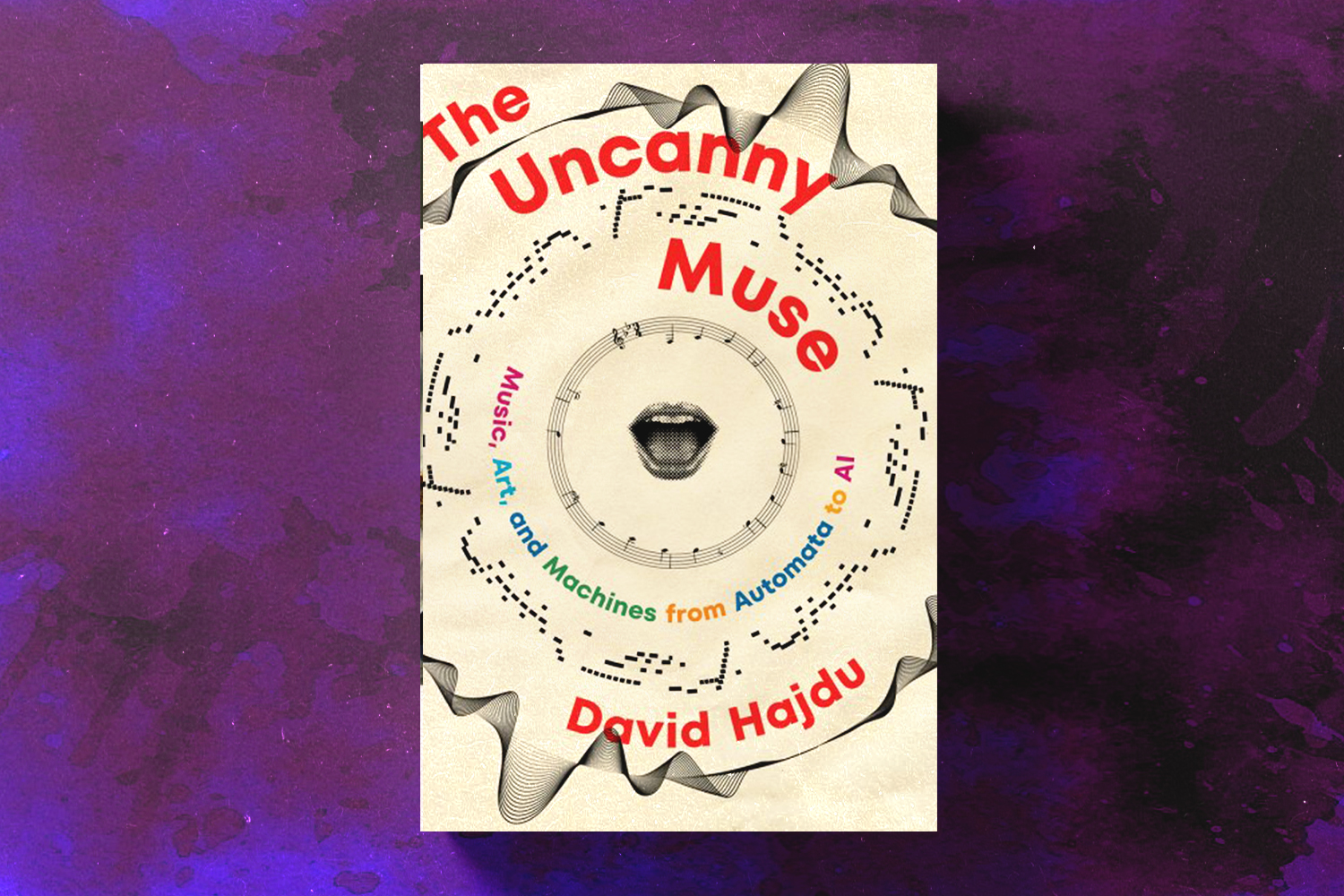 David Hajdu, The Uncanny Muse: Music, Art, and Machines from Automata to AI