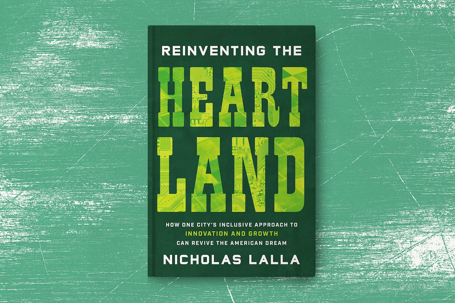 Nicholas Lalla, Reinventing the Heartland: How One City's Inclusive Approach to Innovation and Growth Can Revive the American Dream