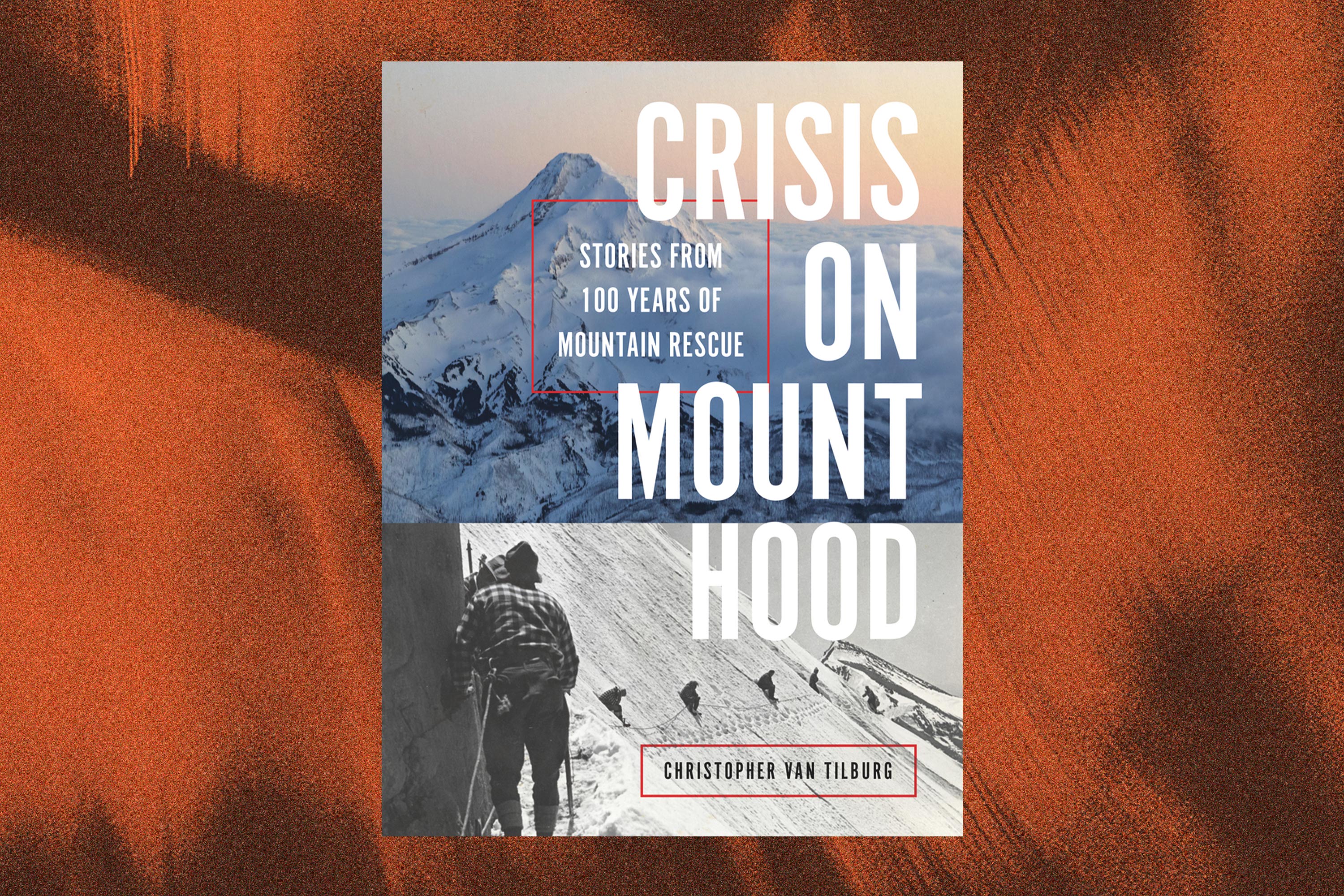 Christopher Van Tilburg, Crisis on Mount Hood: Stories from a Hundred Years of Mountain Rescue