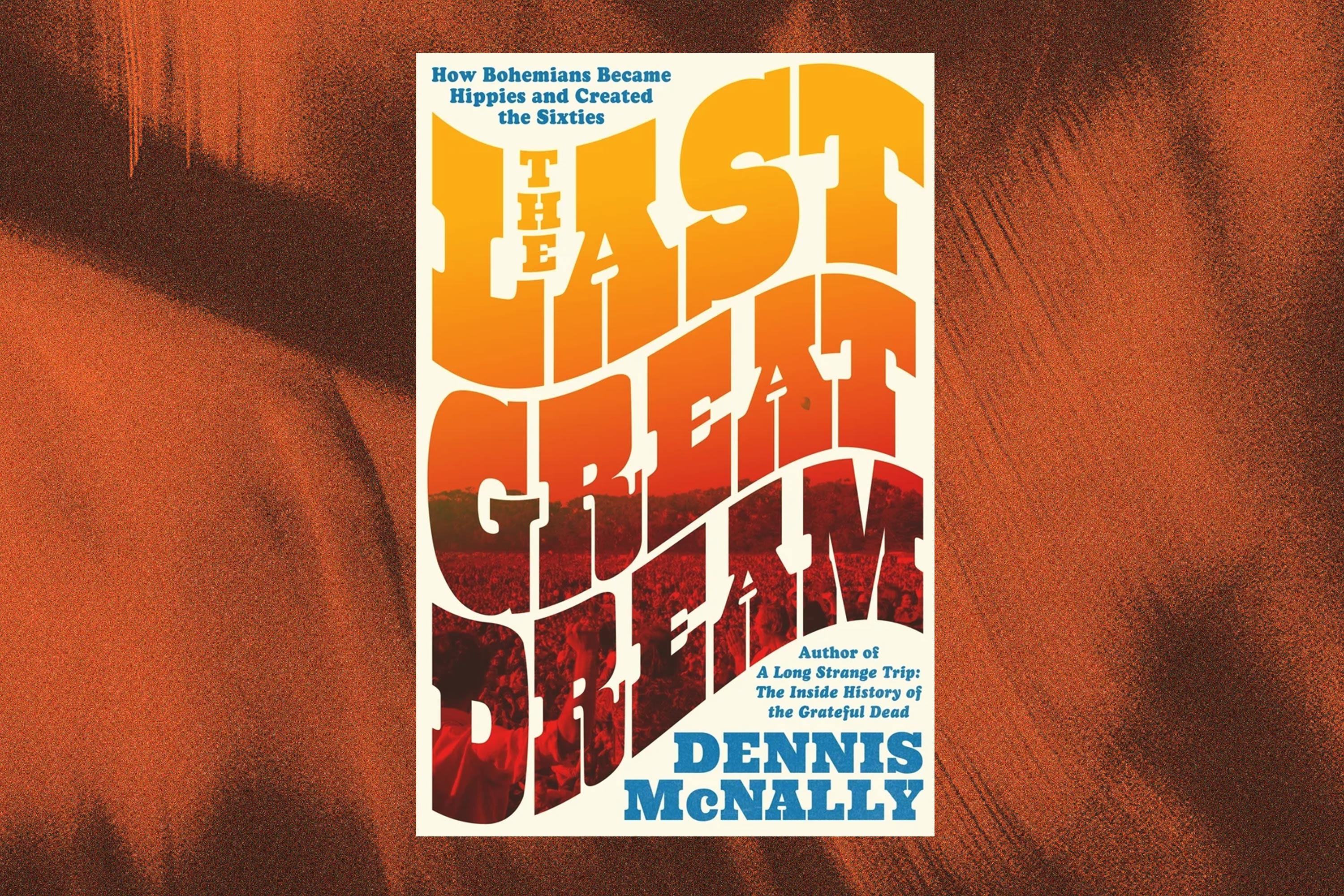 Dennis McNally, The Last Great Dream: How Bohemians Became Hippies and Created the Sixties