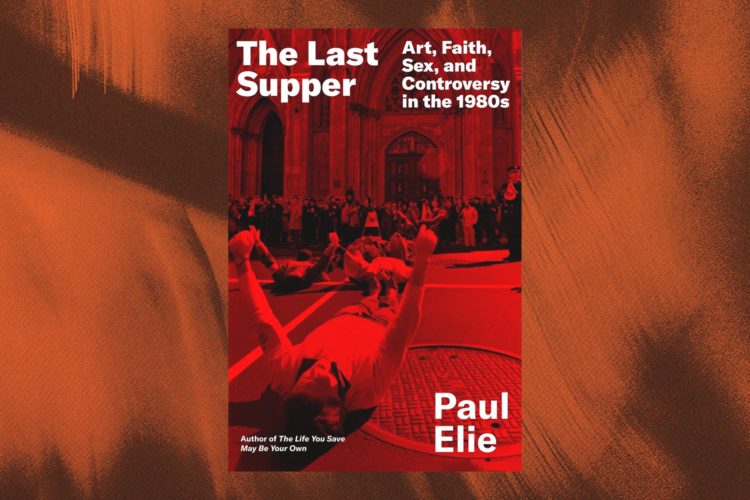 Paul Elie, The Last Supper: Art, Faith, Sex, and Controversy in the 1980s
