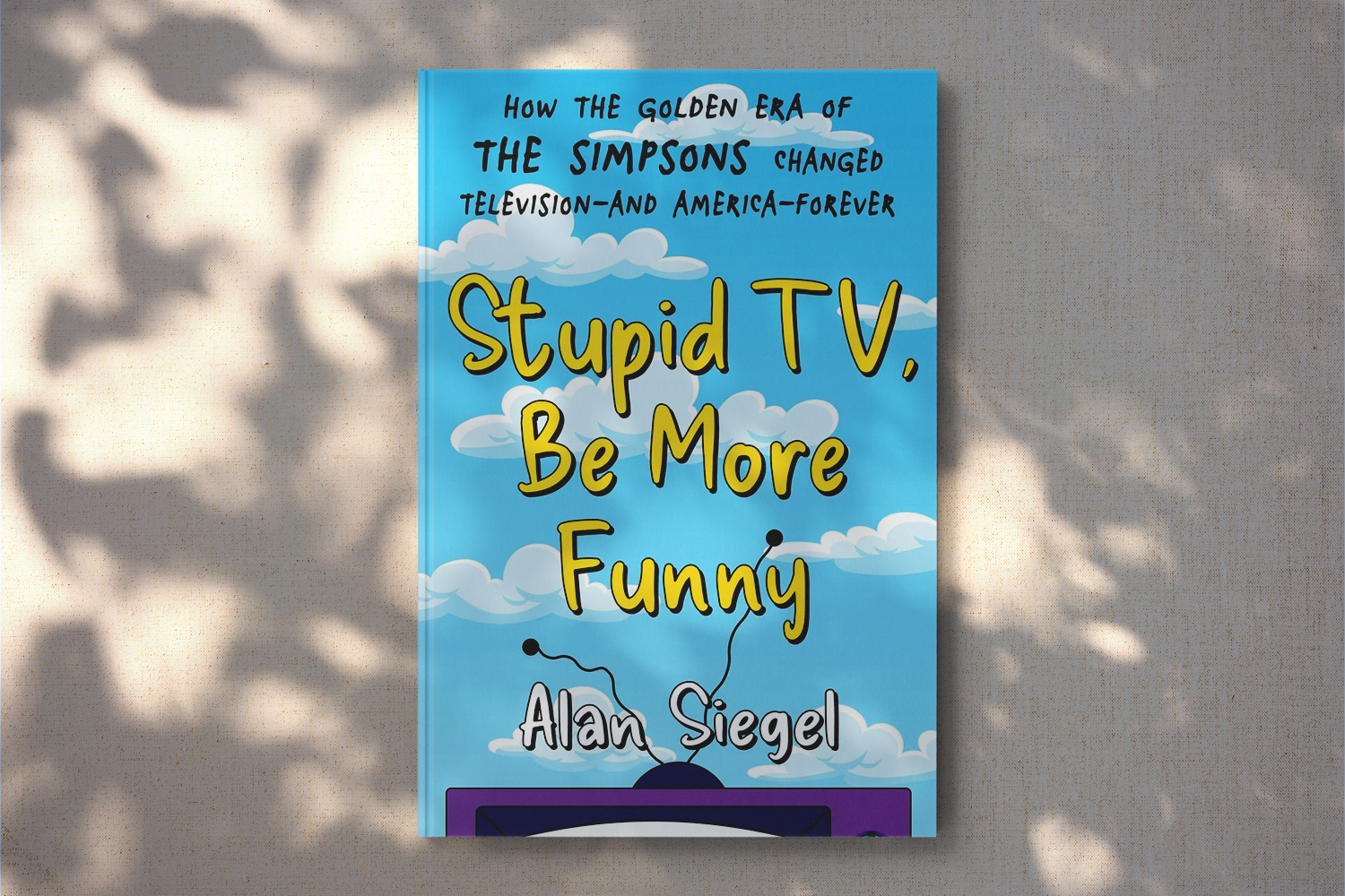 Alan Siegel, Stupid TV, Be More Funny: How the Golden Era of the Simpsons Changed Television — And America — Forever