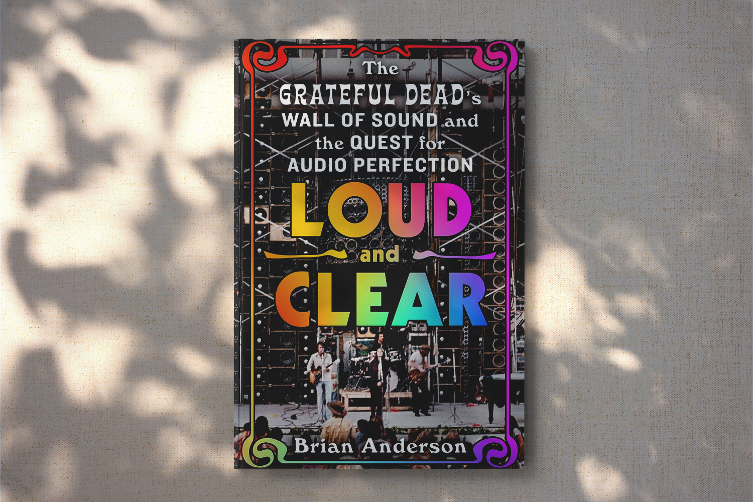 Brian Anderson, Loud and Clear: The Grateful Dead’s Wall of Sound and the Quest for Audio Perfection