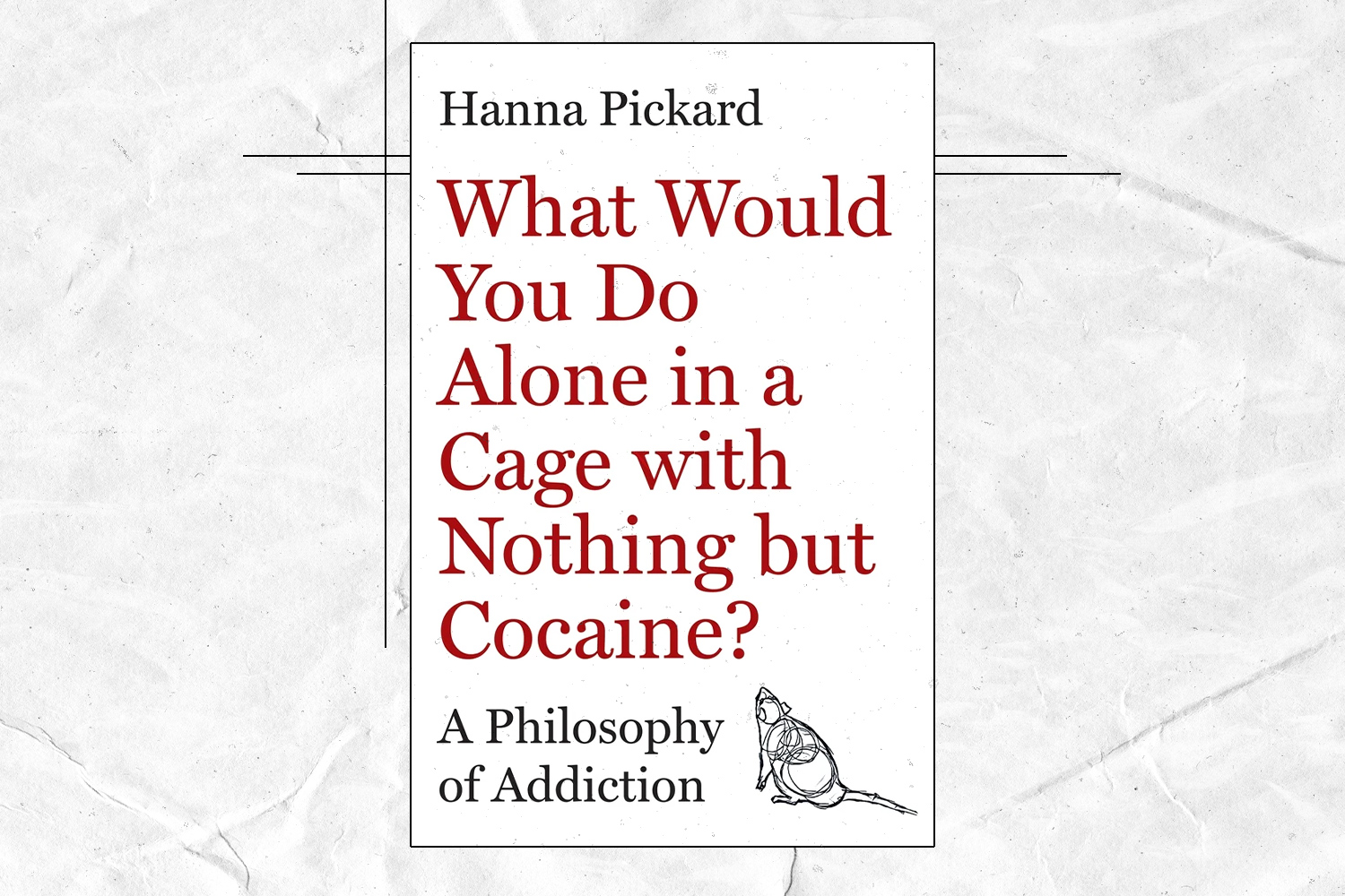 Hanna Pickard, What Would You Do Alone in a Cage with Nothing But Cocaine?: A Philosophy of Addiction