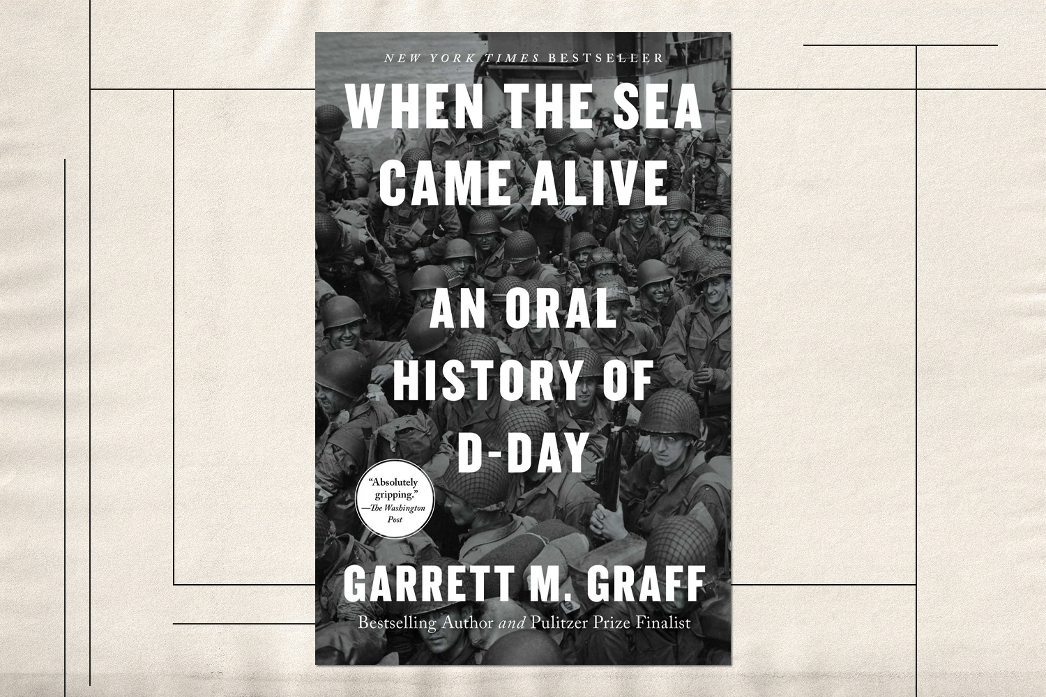 When the Sea Came Alive: An Oral History of D-Day by Garrett M. Graff